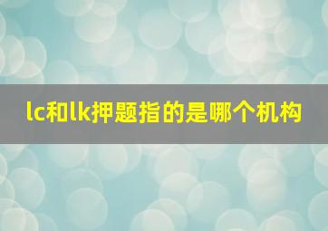 lc和lk押题指的是哪个机构