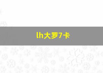 lh大罗7卡