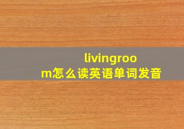 livingroom怎么读英语单词发音