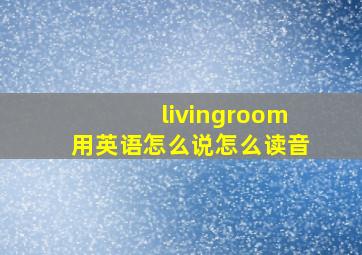 livingroom用英语怎么说怎么读音