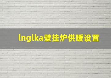 lnglka壁挂炉供暖设置