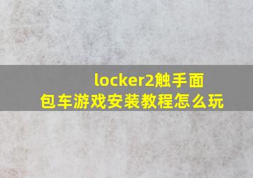 locker2触手面包车游戏安装教程怎么玩