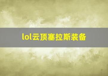 lol云顶塞拉斯装备