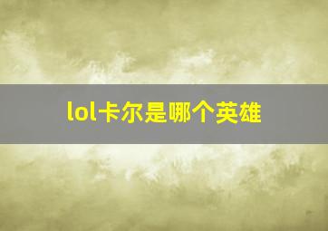 lol卡尔是哪个英雄