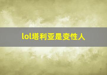 lol塔利亚是变性人