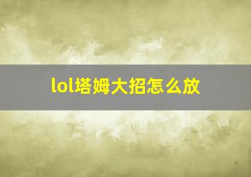 lol塔姆大招怎么放