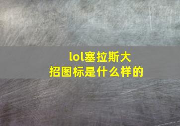 lol塞拉斯大招图标是什么样的