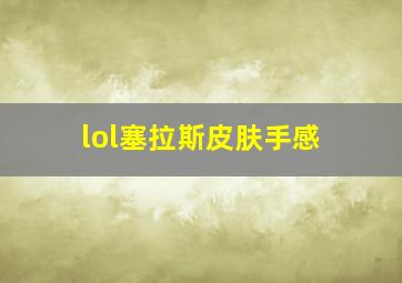 lol塞拉斯皮肤手感