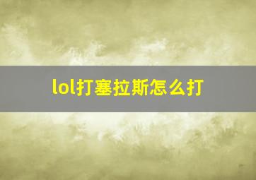 lol打塞拉斯怎么打