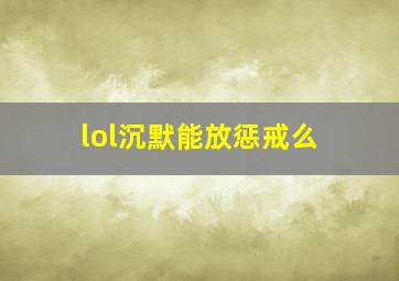 lol沉默能放惩戒么