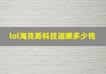 lol海克斯科技迦娜多少钱