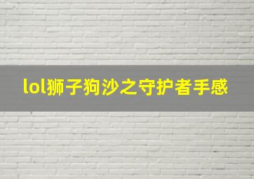 lol狮子狗沙之守护者手感