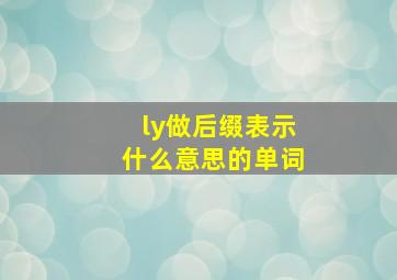 ly做后缀表示什么意思的单词