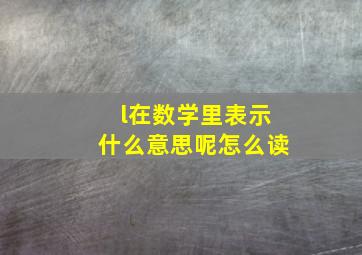 l在数学里表示什么意思呢怎么读