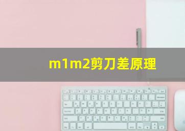 m1m2剪刀差原理