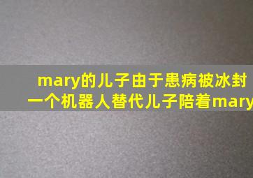 mary的儿子由于患病被冰封一个机器人替代儿子陪着mary