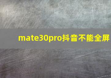 mate30pro抖音不能全屏