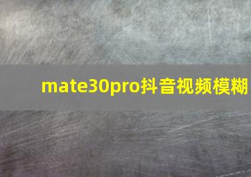 mate30pro抖音视频模糊