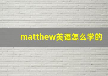 matthew英语怎么学的