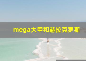 mega大甲和赫拉克罗斯