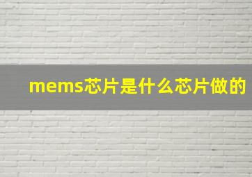 mems芯片是什么芯片做的