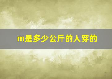 m是多少公斤的人穿的