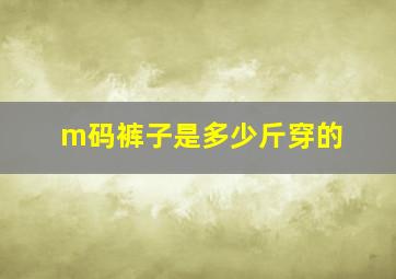 m码裤子是多少斤穿的