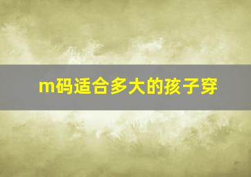 m码适合多大的孩子穿