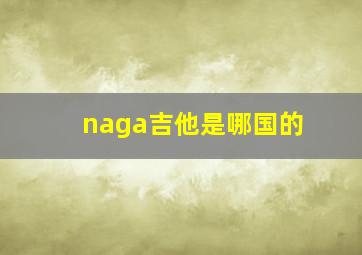 naga吉他是哪国的