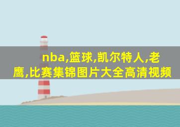 nba,篮球,凯尔特人,老鹰,比赛集锦图片大全高清视频