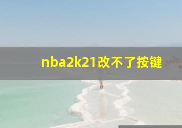 nba2k21改不了按键