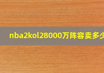 nba2kol28000万阵容卖多少钱