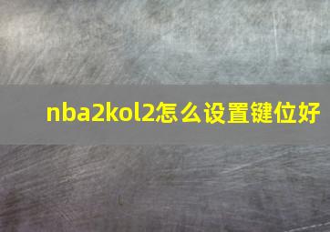 nba2kol2怎么设置键位好