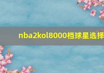 nba2kol8000档球星选择