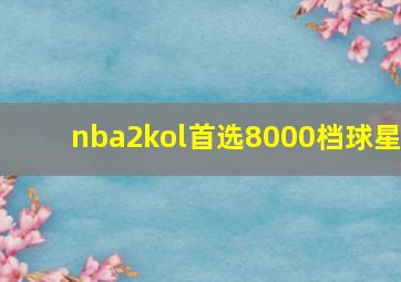 nba2kol首选8000档球星