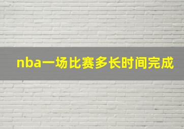 nba一场比赛多长时间完成