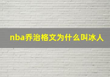 nba乔治格文为什么叫冰人