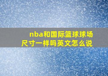 nba和国际篮球球场尺寸一样吗英文怎么说