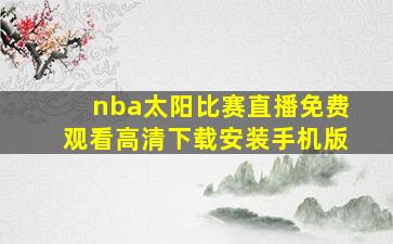 nba太阳比赛直播免费观看高清下载安装手机版