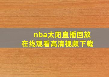 nba太阳直播回放在线观看高清视频下载