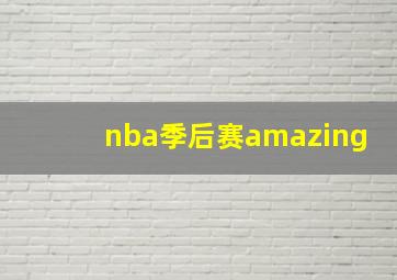 nba季后赛amazing