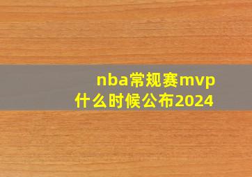 nba常规赛mvp什么时候公布2024