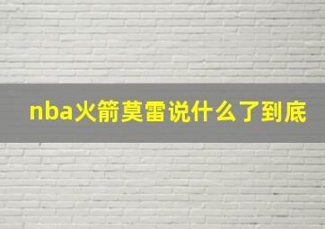 nba火箭莫雷说什么了到底