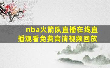 nba火箭队直播在线直播观看免费高清视频回放