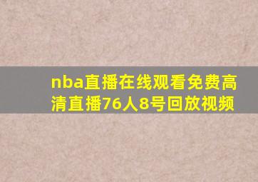 nba直播在线观看免费高清直播76人8号回放视频