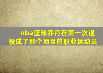 nba篮球乔丹在第一次退役成了那个项目的职业运动员