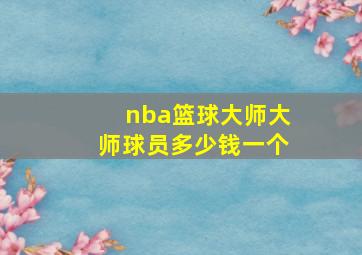 nba篮球大师大师球员多少钱一个