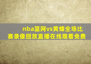 nba篮网vs黄蜂全场比赛录像回放直播在线观看免费