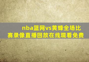 nba篮网vs黄蜂全场比赛录像直播回放在线观看免费