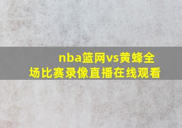 nba篮网vs黄蜂全场比赛录像直播在线观看